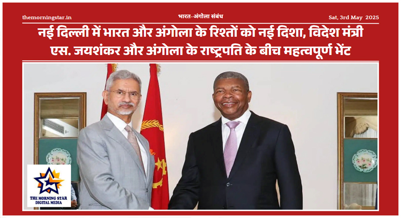 नई दिल्ली में भारत और अंगोला के रिश्तों को नई दिशा, विदेश मंत्री एस. जयशंकर और अंगोला के राष्ट्रपति के बीच महत्वपूर्ण भेंट