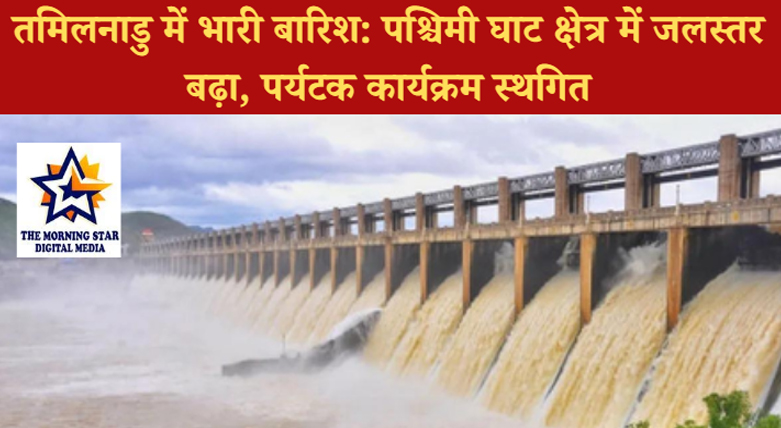 तमिलनाडु में भारी बारिश से बांधों का जलस्तर बढ़ा, इकोटूरिज्म कार्यक्रम रद्द