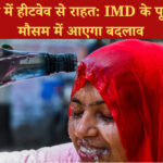 उत्तर भारत में हीटवेव से राहत: IMD के पूर्वानुमान से मौसम में आएगा बदलाव