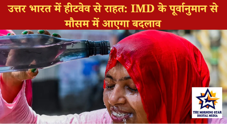 उत्तर भारत में हीटवेव से राहत: IMD के पूर्वानुमान से मौसम में आएगा बदलाव