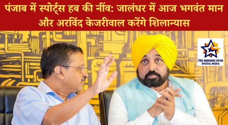 पंजाब में स्पोर्ट्स हब की नींव: जालंधर में आज भगवंत मान और अरविंद केजरीवाल करेंगे शिलान्यास