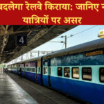 1 जुलाई से बदलेगा रेलवे किराया: जानिए नई दरें और यात्रियों पर असर