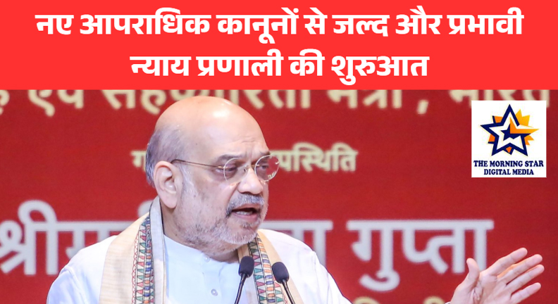 नए आपराधिक कानूनों से जल्द और प्रभावी न्याय प्रणाली की शुरुआत