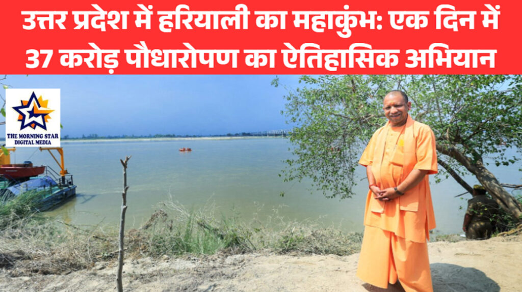 उत्तर प्रदेश में हरियाली का महाकुंभ: एक दिन में 37 करोड़ पौधारोपण का ऐतिहासिक अभियान