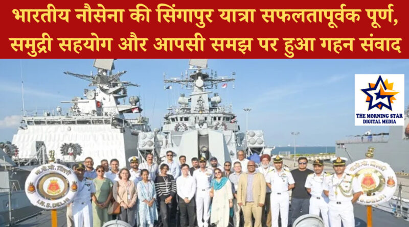 भारतीय नौसेना की सिंगापुर यात्रा सफलतापूर्वक पूर्ण, समुद्री सहयोग और आपसी समझ पर हुआ गहन संवाद