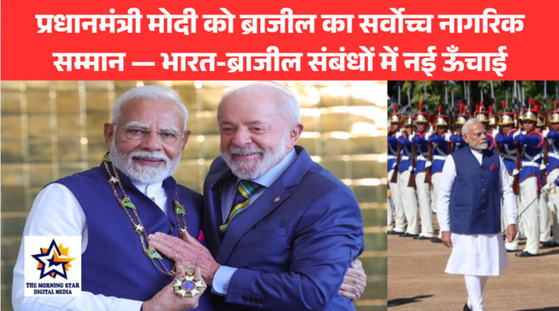 प्रधानमंत्री मोदी को ब्राजील का सर्वोच्च नागरिक सम्मान — भारत-ब्राजील संबंधों में नई ऊँचाई