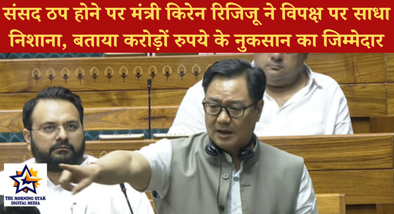 संसद ठप होने पर मंत्री किरेन रिजिजू ने विपक्ष पर साधा निशाना, बताया करोड़ों रुपये के नुकसान का जिम्मेदार