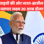 नई ऊंचाइयों की ओर भारत-ब्राजील संबंध: व्यापार लक्ष्य 20 अरब डॉलर
