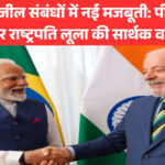भारत-ब्राजील संबंधों में नई मजबूती: पीएम मोदी और राष्ट्रपति लूला की सार्थक वार्ता