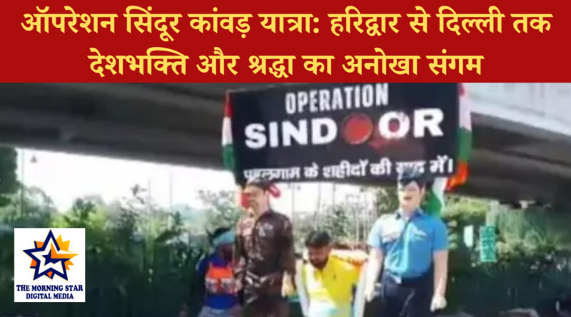 ऑपरेशन सिंदूर कांवड़ यात्रा: हरिद्वार से दिल्ली तक देशभक्ति और श्रद्धा का अनोखा संगम