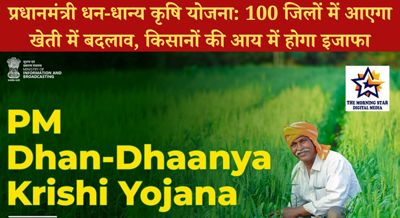 प्रधानमंत्री धन-धान्य कृषि योजना: 100 जिलों में आएगा खेती में बदलाव, किसानों की आय में होगा इजाफा