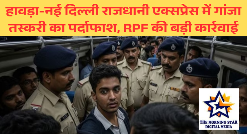 हावड़ा-नई दिल्ली राजधानी एक्सप्रेस में गांजा तस्करी का पर्दाफाश, RPF की बड़ी कार्रवाई
