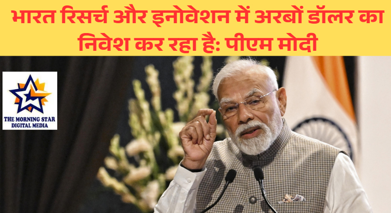 भारत रिसर्च और इनोवेशन में अरबों डॉलर का निवेश कर रहा है: पीएम मोदी