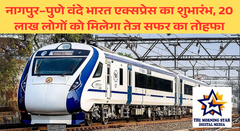 नागपुर–पुणे वंदे भारत एक्सप्रेस का शुभारंभ, 20 लाख लोगों को मिलेगा तेज सफर का तोहफा