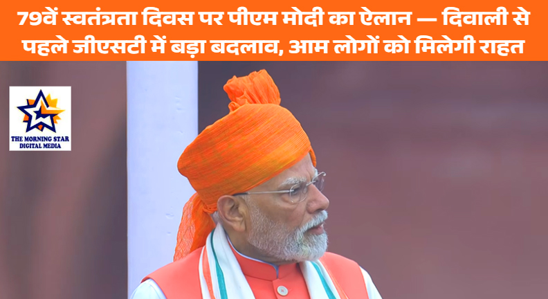 79वें स्वतंत्रता दिवस पर पीएम मोदी का ऐलान — दिवाली से पहले जीएसटी में बड़ा बदलाव, आम लोगों को मिलेगी राहत