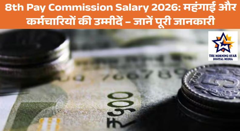 8th Pay Commission Salary 2026: महंगाई और कर्मचारियों की उम्मीदें – जानें पूरी जानकारी