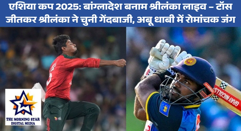 एशिया कप 2025: बांग्लादेश बनाम श्रीलंका लाइव स्कोर – रोमांचक ग्रुप बी मुकाबले में टॉस जीतकर श्रीलंका ने गेंदबाजी चुनी