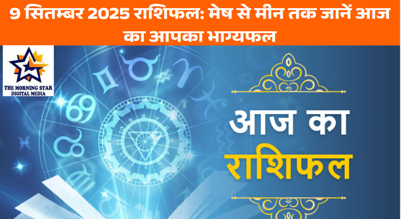 9 सितम्बर 2025 राशिफल: मेष से मीन तक जानें आज का आपका भाग्यफल