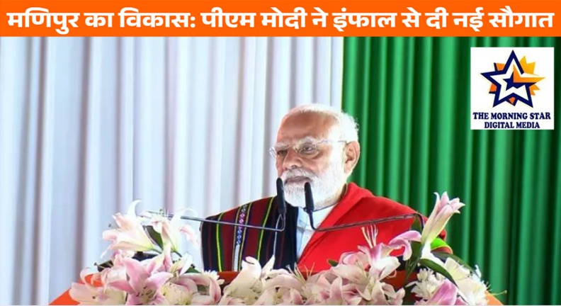 मणिपुर के विकास को केंद्र सरकार ने दी प्राथमिकता : पीएम मोदी का बड़ा बयान