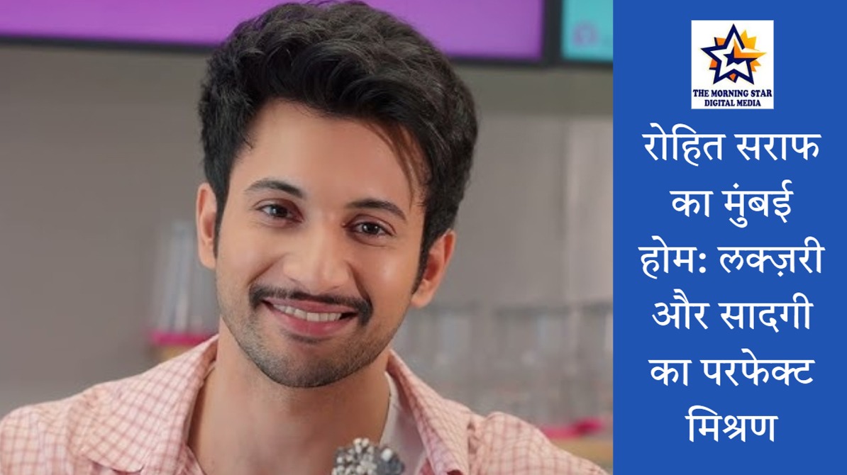 रोहित सराफ मुंबई होम – हाउस टूर और डेकोर स्टाइल