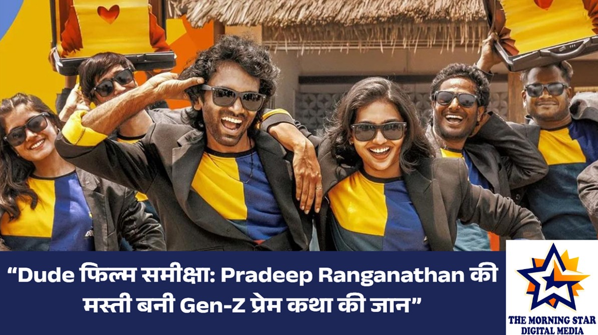 Dude फिल्म समीक्षा: Pradeep Ranganathan की मस्ती और Mamitha Baiju की चमक | द मॉर्निंग स्टार