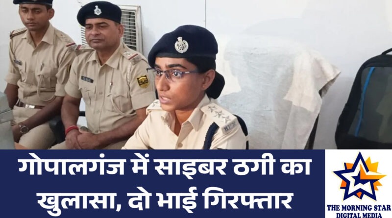 गोपालगंज में साइबर ठगी गिरोह का पर्दाफाश: दो भाई गिरफ्तार, एक करोड़ से अधिक नकदी और जेवर जब्त