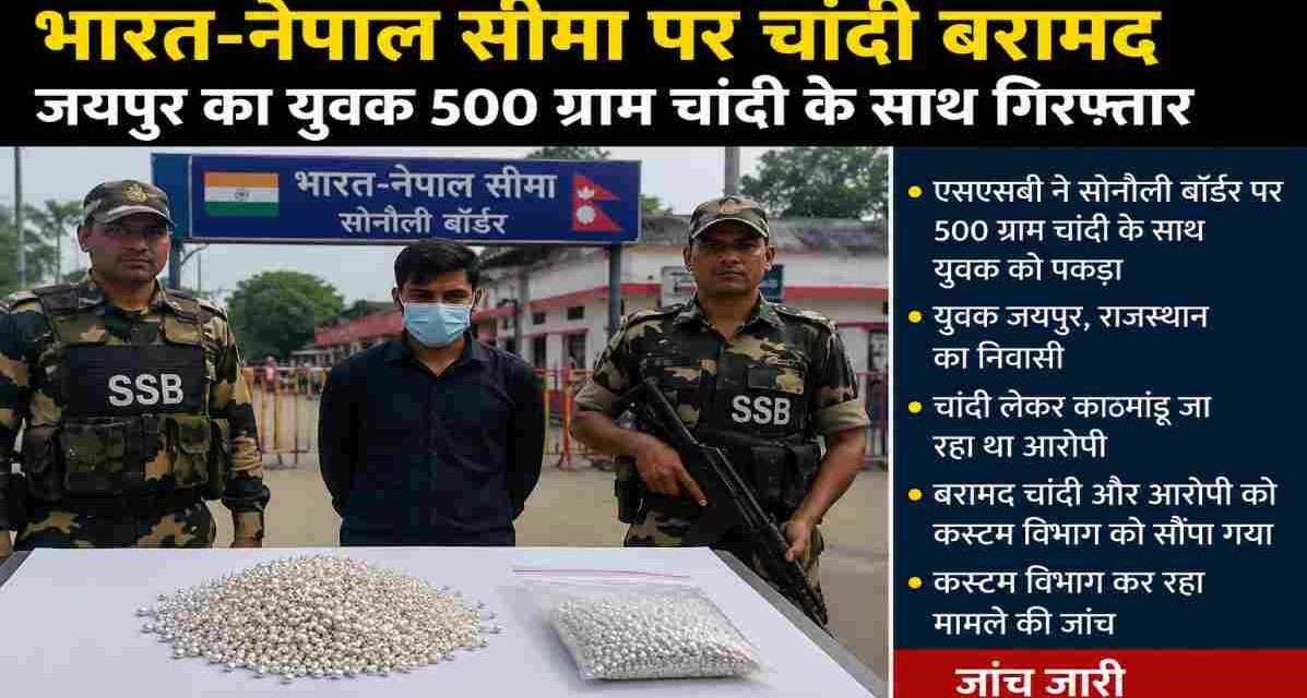 सोनौली अंतरराष्ट्रीय सीमा पर एसएसबी द्वारा जांच के दौरान 500 ग्राम चांदी बरामद की गई। आरोपी युवक को कस्टम विभाग के हवाले किया गया।
