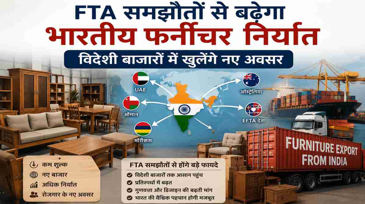 FTA समझौतों से बढ़ेगा भारतीय फर्नीचर निर्यात, विदेशी बाजारों में खुलेंगे नए अवसर