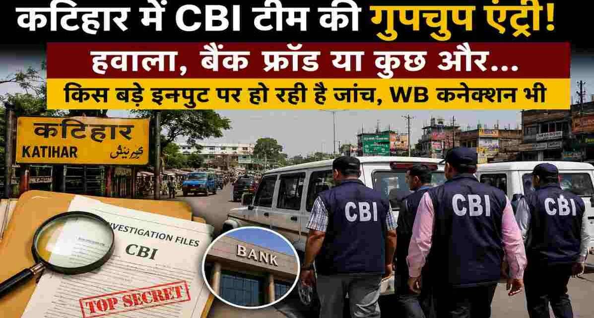 कटिहार शहर के प्रतीकात्मक दृश्य के साथ जांच दस्तावेज और CBI अधिकारियों की गतिविधियों को दर्शाती समाचार आधारित फोटो।